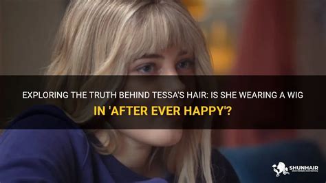 It was only after someone requested a merkin that she tried her hand at the more specialist subject, but it quickly became her most popular item. . Why is tessa wearing a wig in after ever happy